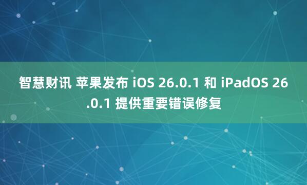 智慧财讯 苹果发布 iOS 26.0.1 和 iPadOS 26.0.1 提供重要错误修复